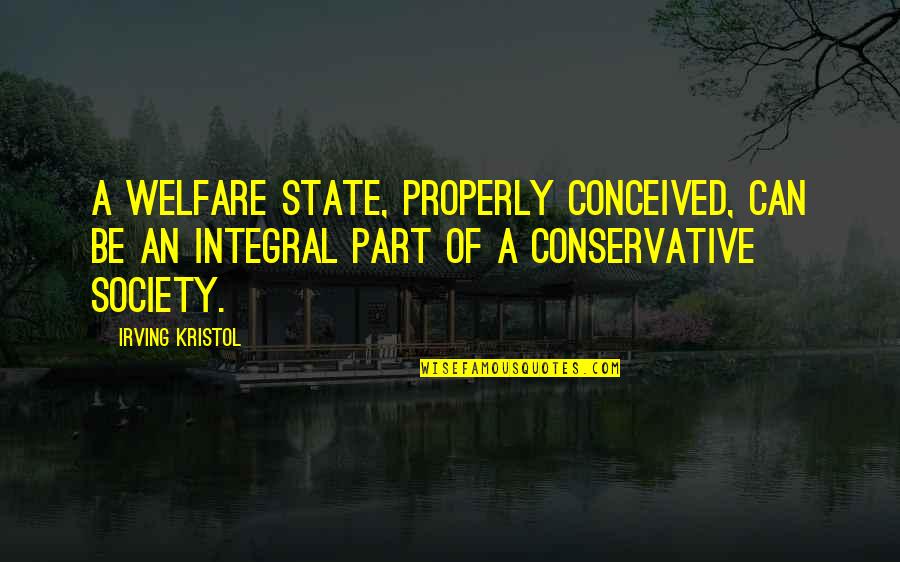 Piddled Myself Quotes By Irving Kristol: A welfare state, properly conceived, can be an Piddled Myself Quotes By Irving Kristol: A welfare state, properly conceived, can be an