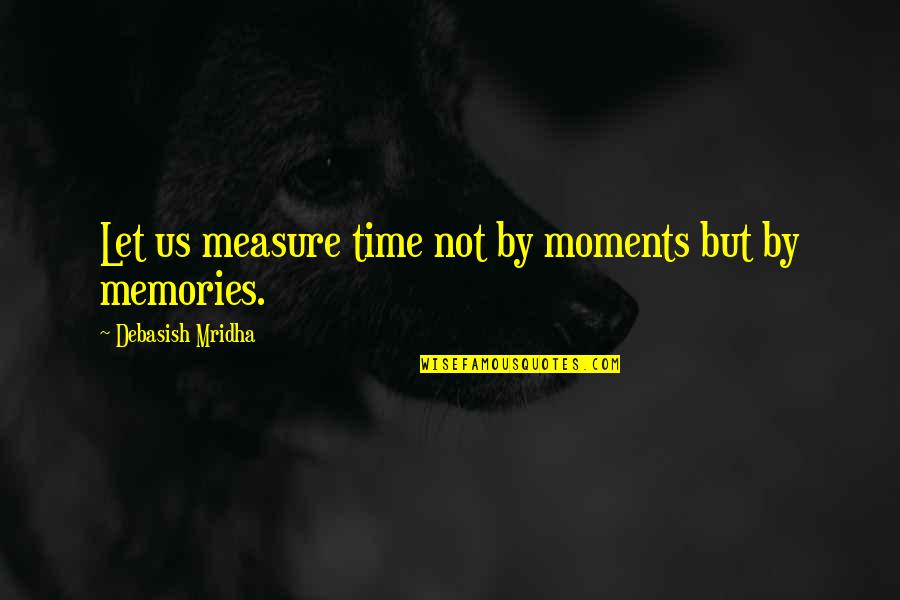 Piddledicking Quotes By Debasish Mridha: Let us measure time not by moments but Piddledicking Quotes By Debasish Mridha: Let us measure time not by moments but
