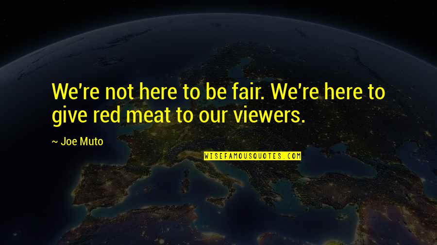 Piddledicking Quotes By Joe Muto: We're not here to be fair. We're here