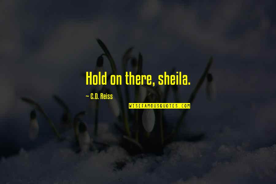 Piddock Stones Quotes By C.D. Reiss: Hold on there, sheila. Piddock Stones Quotes By C.D. Reiss: Hold on there, sheila.