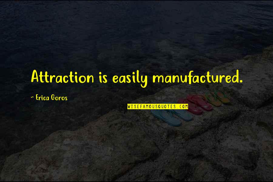 Piddock Stones Quotes By Erica Goros: Attraction is easily manufactured. Piddock Stones Quotes By Erica Goros: Attraction is easily manufactured.