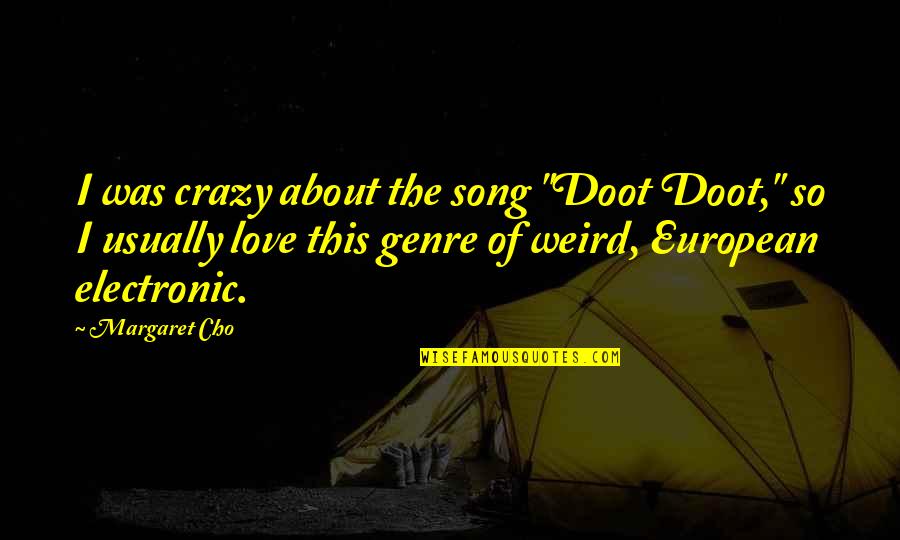 Piddy Pablo Quotes By Margaret Cho: I was crazy about the song "Doot Doot," Piddy Pablo Quotes By Margaret Cho: I was crazy about the song "Doot Doot,"