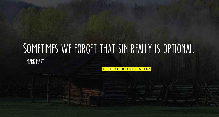 Piddy Pablo Quotes By Mark Hart: Sometimes we forget that sin really is optional. Piddy Pablo Quotes By Mark Hart: Sometimes we forget that sin really is optional.