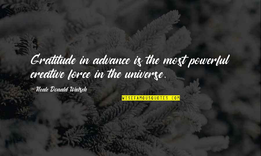 Piddy Pablo Quotes By Neale Donald Walsch: Gratitude in advance is the most powerful creative