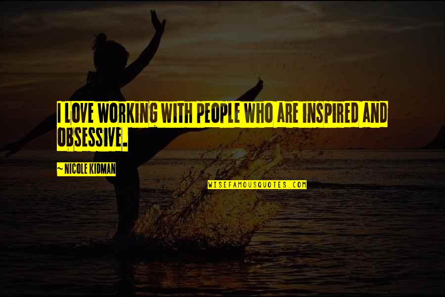 Piddy Pablo Quotes By Nicole Kidman: I love working with people who are inspired Piddy Pablo Quotes By Nicole Kidman: I love working with people who are inspired