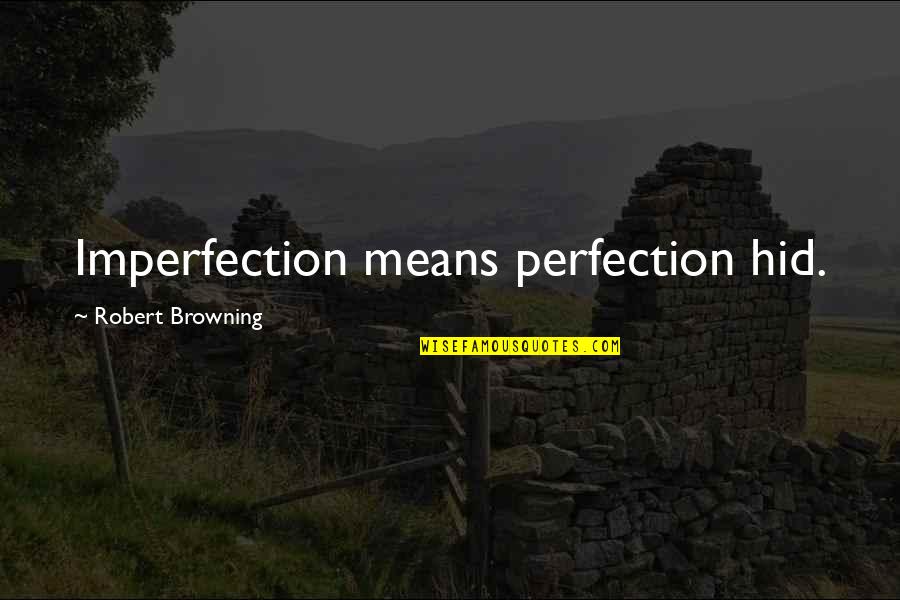 Pidej Masks Quotes By Robert Browning: Imperfection means perfection hid.