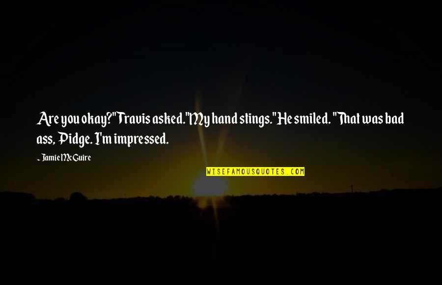 Pidge Quotes By Jamie McGuire: Are you okay?" Travis asked."My hand stings."He smiled.