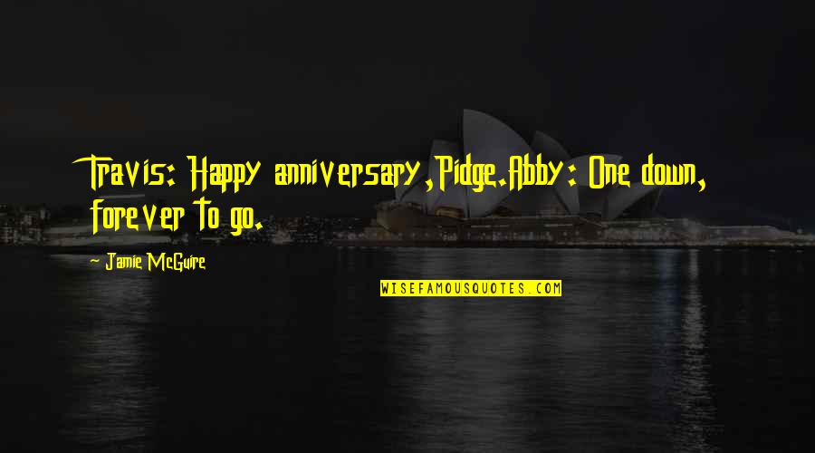 Pidge Quotes By Jamie McGuire: Travis: Happy anniversary,Pidge.Abby: One down, forever to go.