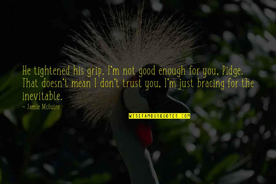 Pidge Quotes By Jamie McGuire: He tightened his grip. I'm not good enough