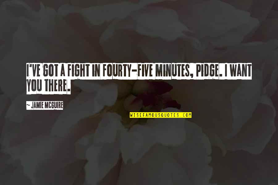 Pidge Quotes By Jamie McGuire: I've got a fight in fourty-five minutes, Pidge.