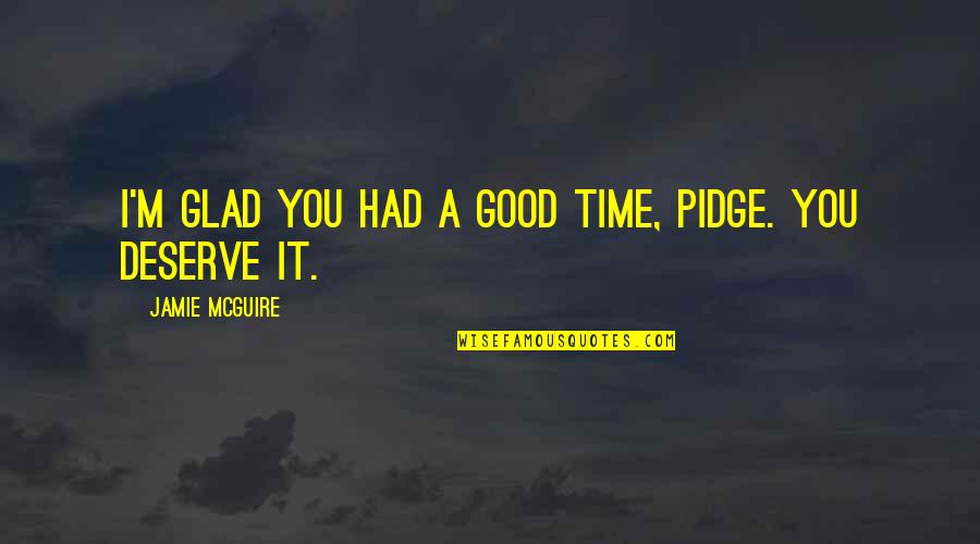Pidge Quotes By Jamie McGuire: I'm glad you had a good time, Pidge.