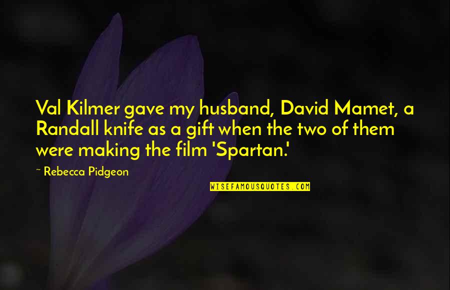 Pidgeon Quotes By Rebecca Pidgeon: Val Kilmer gave my husband, David Mamet, a Pidgeon Quotes By Rebecca Pidgeon: Val Kilmer gave my husband, David Mamet, a