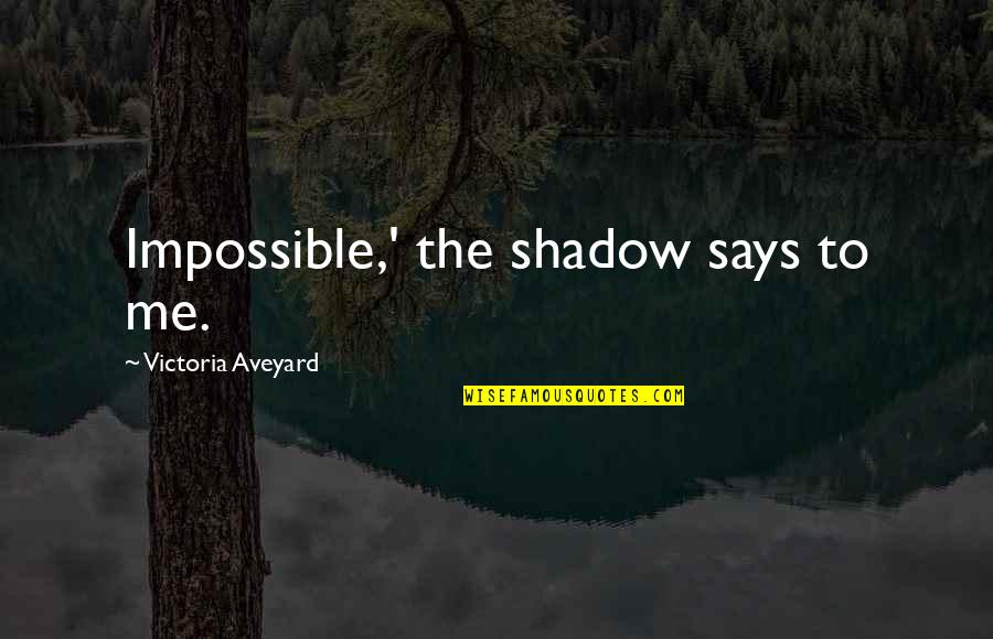 Pidgin English Love Quotes By Victoria Aveyard: Impossible,' the shadow says to me.