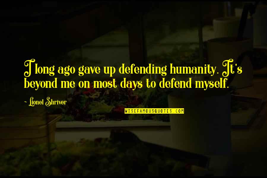 Pidoko Quotes By Lionel Shriver: I long ago gave up defending humanity. It's Pidoko Quotes By Lionel Shriver: I long ago gave up defending humanity. It's
