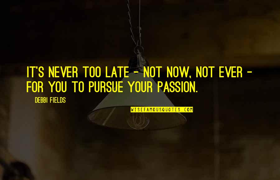 Pie Day Quotes By Debbi Fields: It's never too late - not now, not