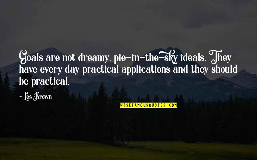 Pie Day Quotes By Les Brown: Goals are not dreamy, pie-in-the-sky ideals. They have
