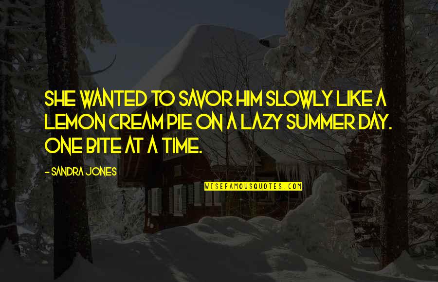 Pie Day Quotes By Sandra Jones: She wanted to savor him slowly like a