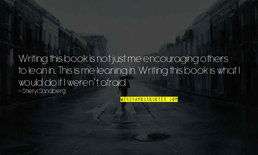 Pie Eating Quotes By Sheryl Sandberg: Writing this book is not just me encouraging