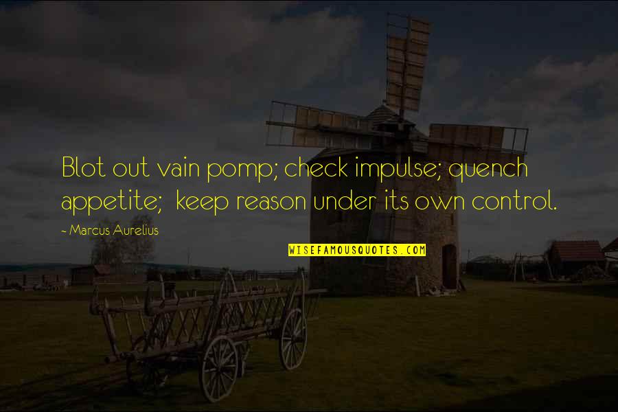 Pie Like You Berry Quotes By Marcus Aurelius: Blot out vain pomp; check impulse; quench appetite; Pie Like You Berry Quotes By Marcus Aurelius: Blot out vain pomp; check impulse; quench appetite;