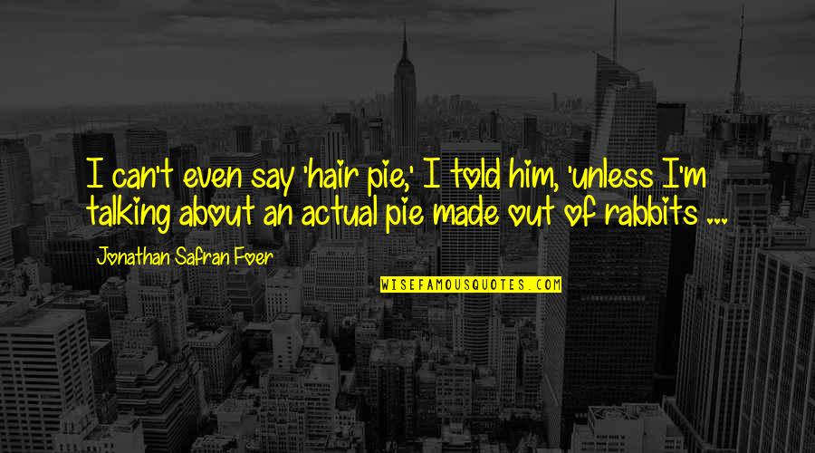 Pie O My Quotes By Jonathan Safran Foer: I can't even say 'hair pie,' I told Pie O My Quotes By Jonathan Safran Foer: I can't even say 'hair pie,' I told