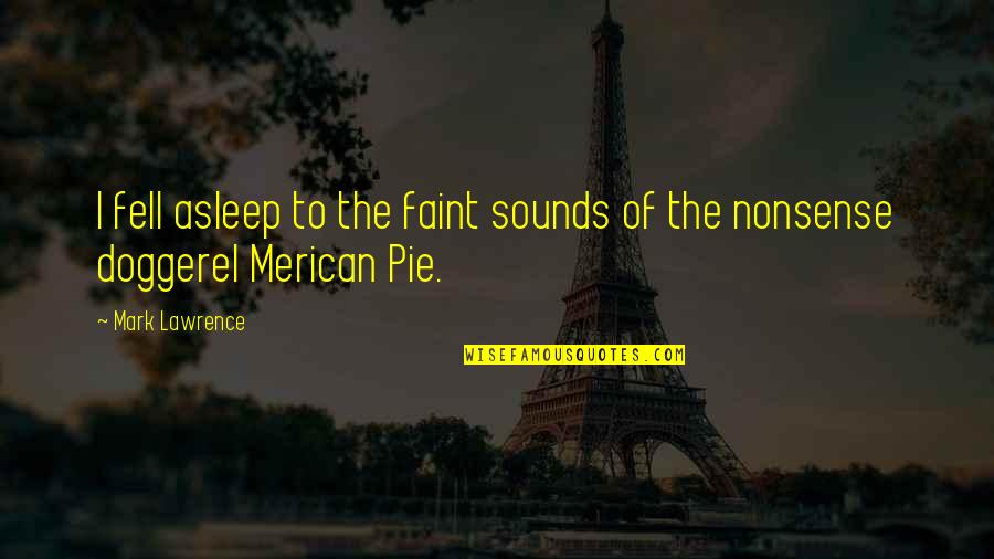 Pie O My Quotes By Mark Lawrence: I fell asleep to the faint sounds of