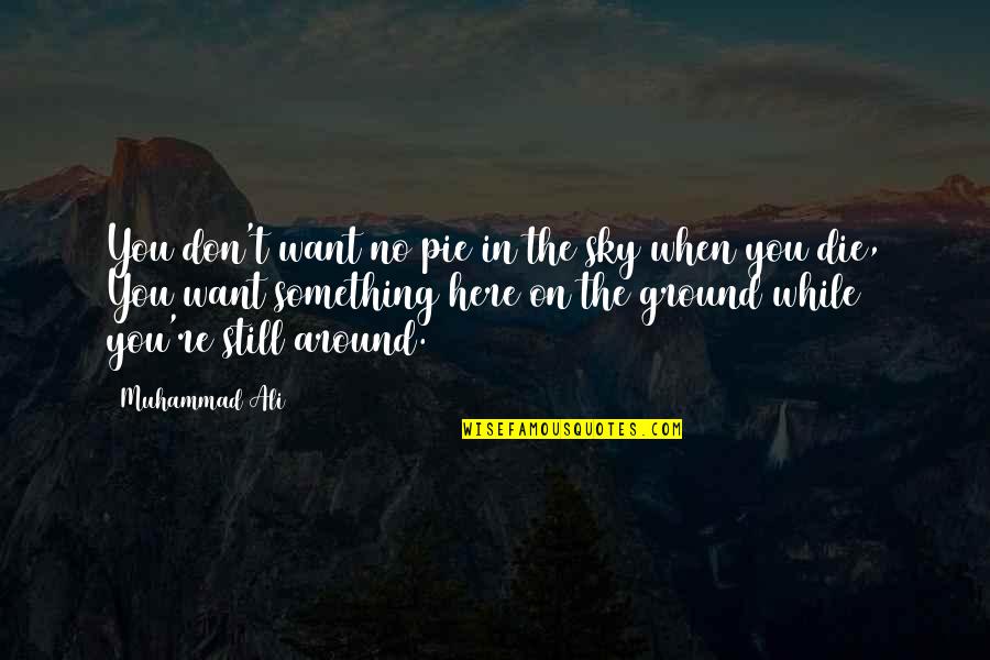 Pie O My Quotes By Muhammad Ali: You don't want no pie in the sky Pie O My Quotes By Muhammad Ali: You don't want no pie in the sky
