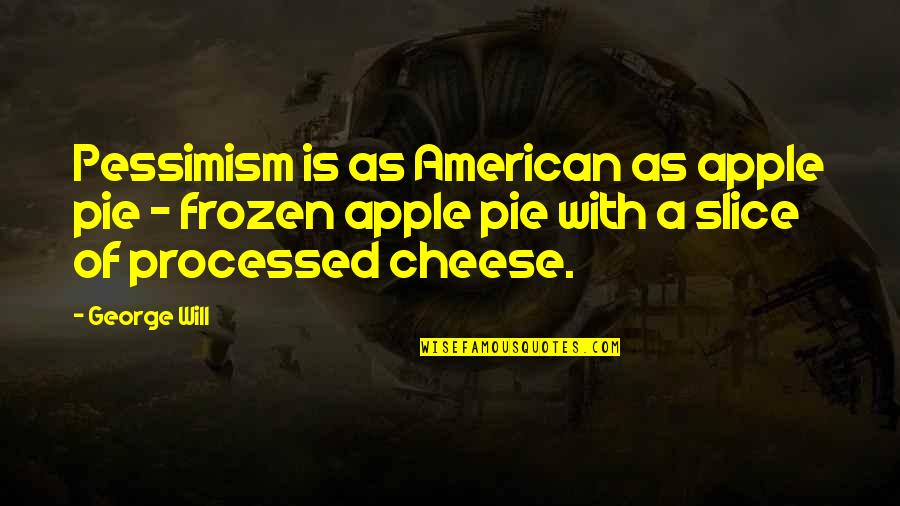 Pie Quotes By George Will: Pessimism is as American as apple pie -