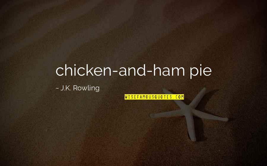 Pie Quotes By J.K. Rowling: chicken-and-ham pie