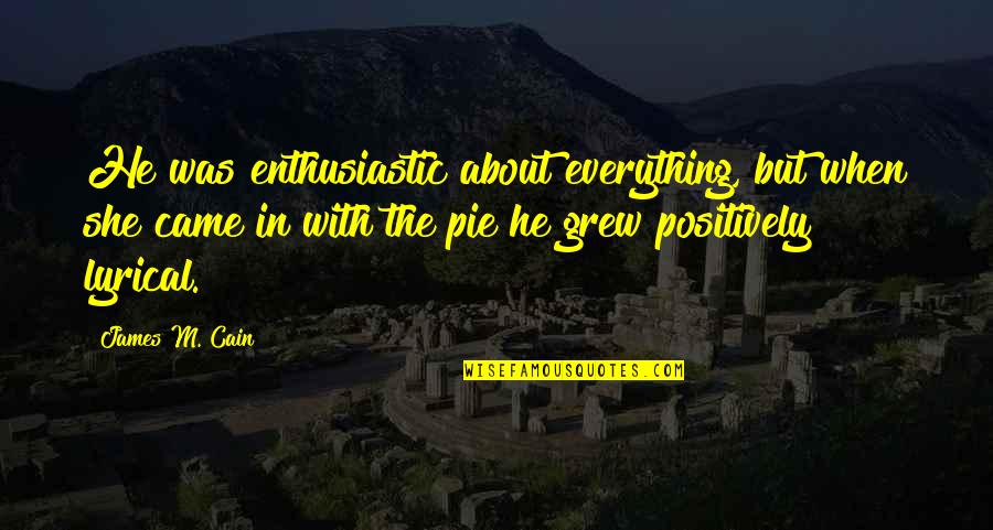 Pie Quotes By James M. Cain: He was enthusiastic about everything, but when she Pie Quotes By James M. Cain: He was enthusiastic about everything, but when she