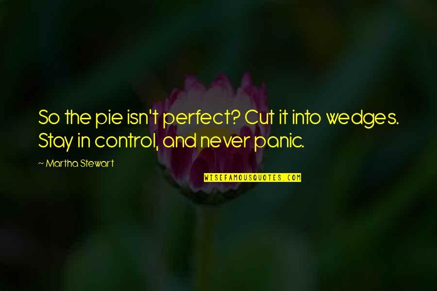 Pie Quotes By Martha Stewart: So the pie isn't perfect? Cut it into