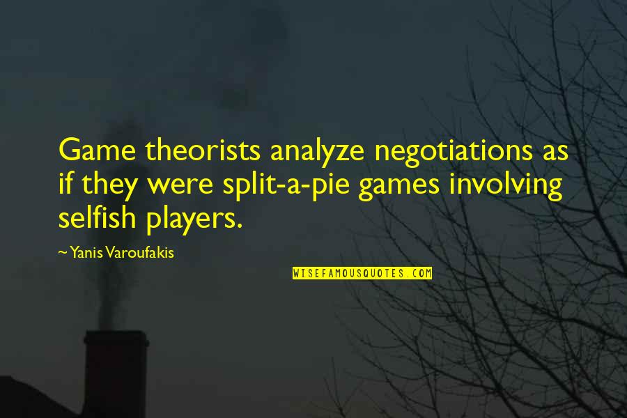 Pie Quotes By Yanis Varoufakis: Game theorists analyze negotiations as if they were