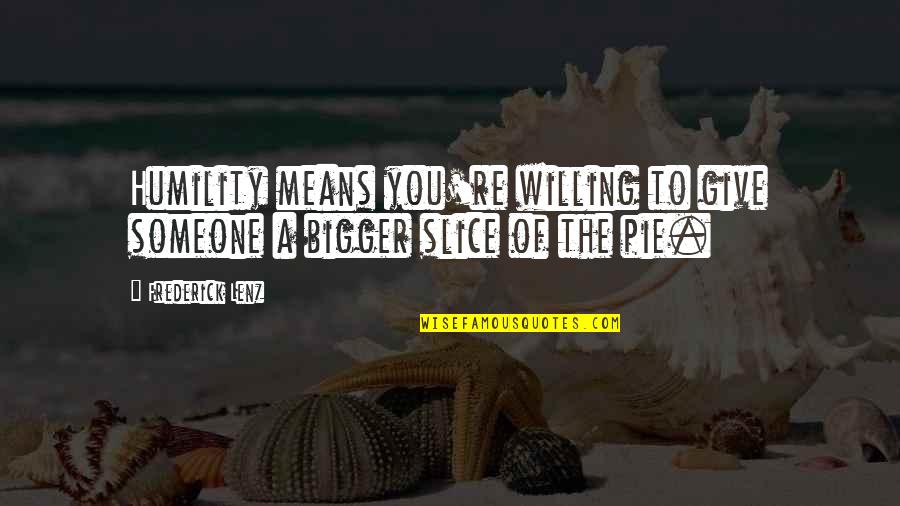 Pie Slice Quotes By Frederick Lenz: Humility means you're willing to give someone a