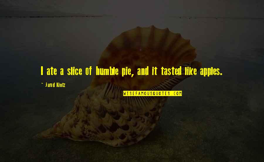 Pie Slice Quotes By Jarod Kintz: I ate a slice of humble pie, and