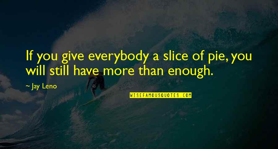 Pie Slice Quotes By Jay Leno: If you give everybody a slice of pie,