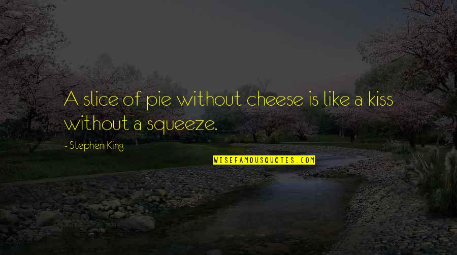 Pie Slice Quotes By Stephen King: A slice of pie without cheese is like