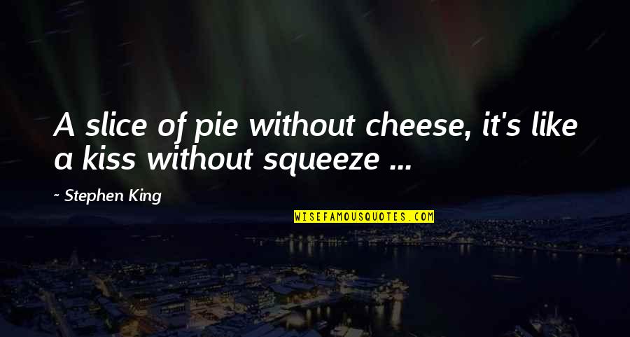 Pie Slice Quotes By Stephen King: A slice of pie without cheese, it's like