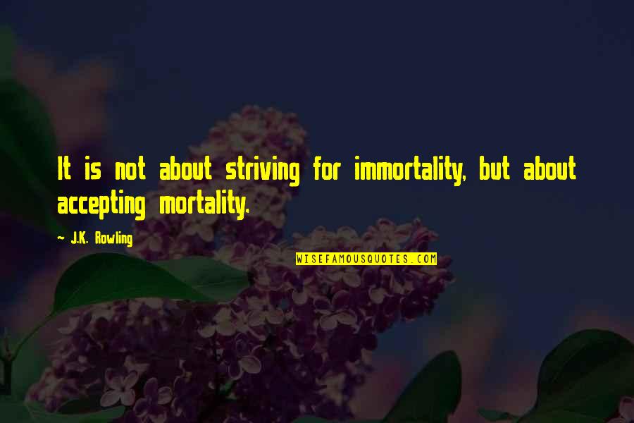 Pie Throwing Quotes By J.K. Rowling: It is not about striving for immortality, but