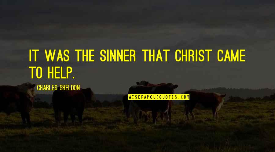 Piecasso Quotes By Charles Sheldon: It was the sinner that Christ came to Piecasso Quotes By Charles Sheldon: It was the sinner that Christ came to