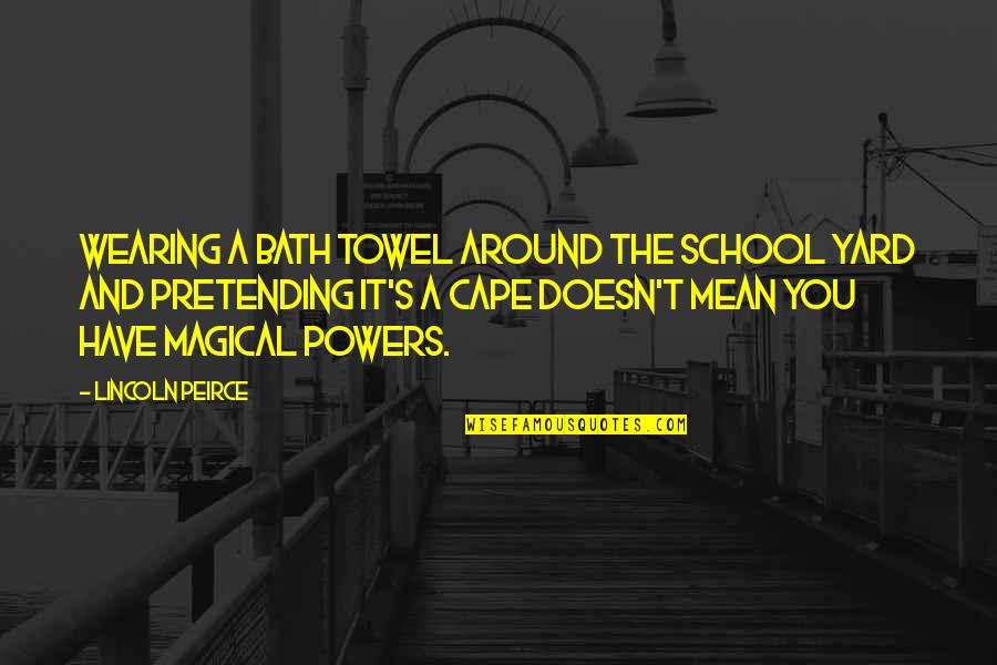 Piecasso Quotes By Lincoln Peirce: Wearing a bath towel around the school yard Piecasso Quotes By Lincoln Peirce: Wearing a bath towel around the school yard