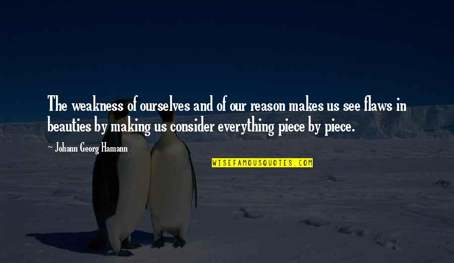 Piece By Piece Quotes By Johann Georg Hamann: The weakness of ourselves and of our reason