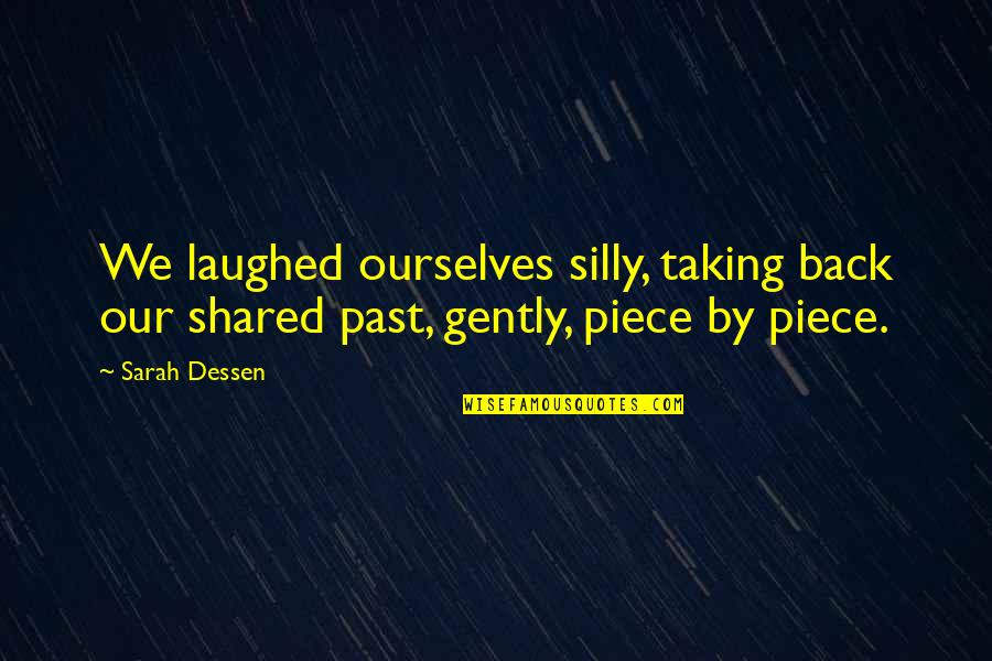 Piece By Piece Quotes By Sarah Dessen: We laughed ourselves silly, taking back our shared