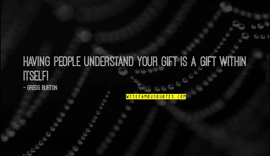 Piece In Tagalog Quotes By Gregg Burton: Having people understand your gift is a gift