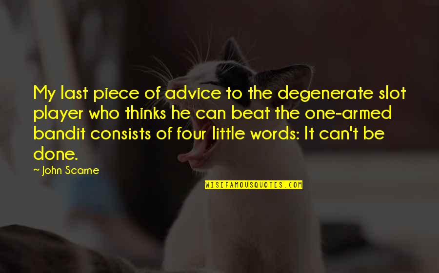 Piece Of Advice Quotes By John Scarne: My last piece of advice to the degenerate Piece Of Advice Quotes By John Scarne: My last piece of advice to the degenerate