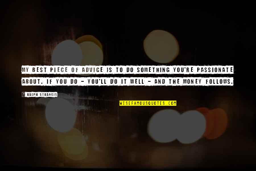 Piece Of Advice Quotes By Ralph Strangis: My best piece of advice is to do Piece Of Advice Quotes By Ralph Strangis: My best piece of advice is to do