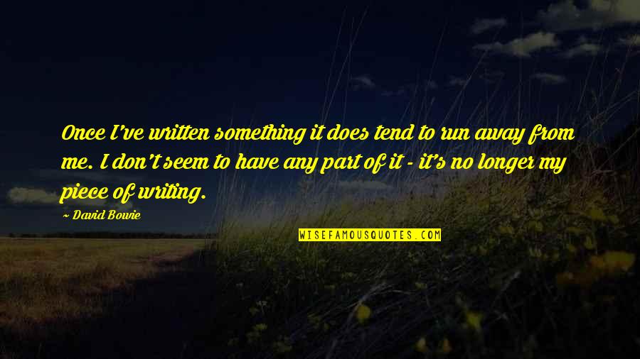Piece Of Me Quotes By David Bowie: Once I've written something it does tend to Piece Of Me Quotes By David Bowie: Once I've written something it does tend to