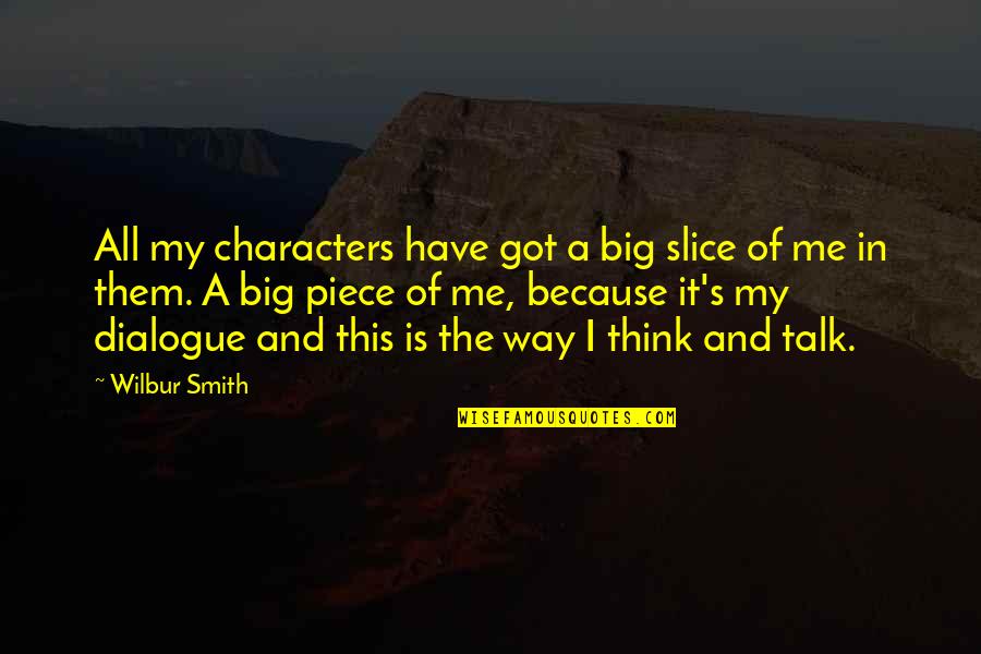 Piece Of Me Quotes By Wilbur Smith: All my characters have got a big slice