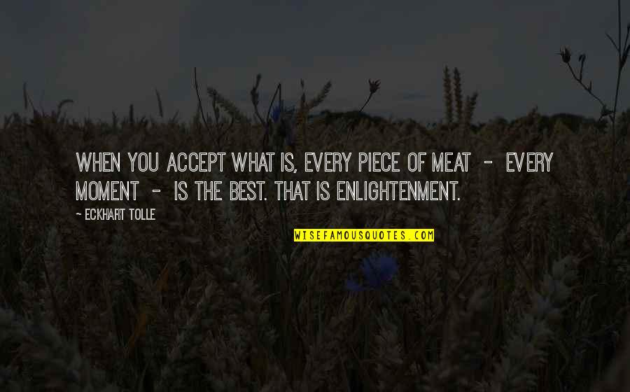 Piece Of Meat Quotes By Eckhart Tolle: When you accept what is, every piece of