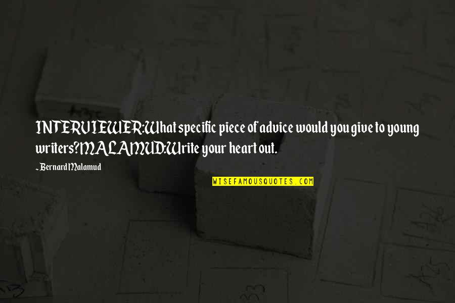 Piece Of My Heart Quotes By Bernard Malamud: INTERVIEWER:What specific piece of advice would you give