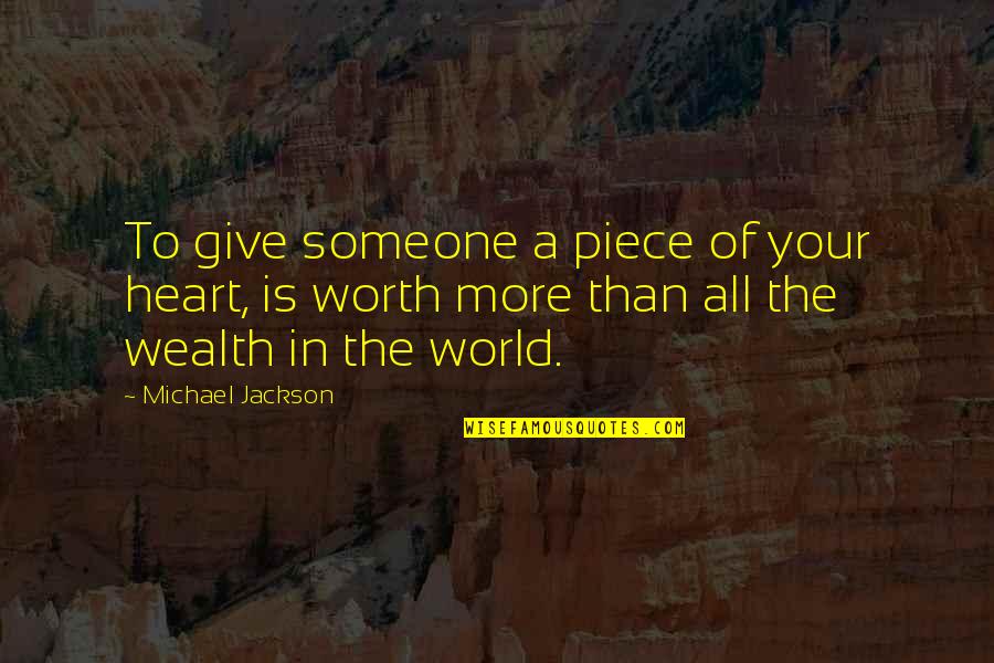 Piece Of My Heart Quotes By Michael Jackson: To give someone a piece of your heart,