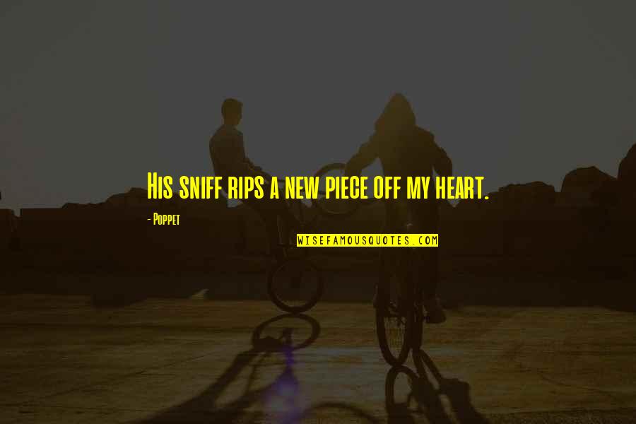 Piece Of My Heart Quotes By Poppet: His sniff rips a new piece off my
